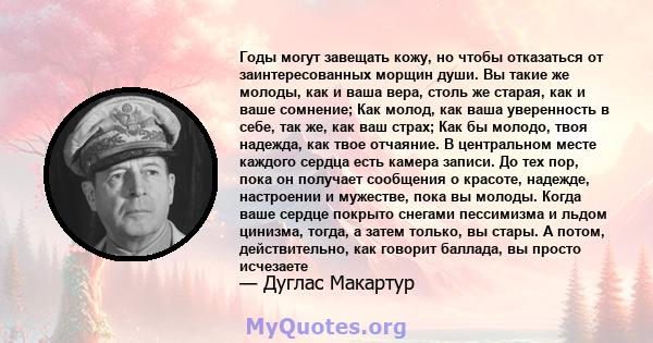 Годы могут завещать кожу, но чтобы отказаться от заинтересованных морщин души. Вы такие же молоды, как и ваша вера, столь же старая, как и ваше сомнение; Как молод, как ваша уверенность в себе, так же, как ваш страх;