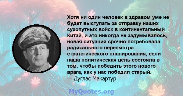 Хотя ни один человек в здравом уме не будет выступать за отправку наших сухопутных войск в континентальный Китай, и это никогда не задумывалось, новая ситуация срочно потребовала радикального пересмотра стратегического