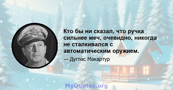 Кто бы ни сказал, что ручка сильнее меч, очевидно, никогда не сталкивался с автоматическим оружием.