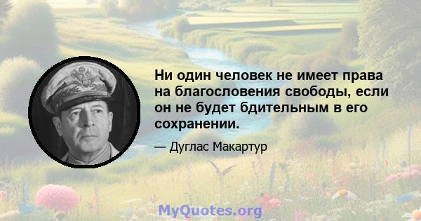 Ни один человек не имеет права на благословения свободы, если он не будет бдительным в его сохранении.