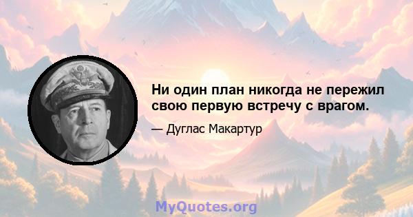 Ни один план никогда не пережил свою первую встречу с врагом.