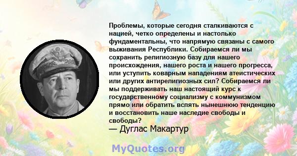 Проблемы, которые сегодня сталкиваются с нацией, четко определены и настолько фундаментальны, что напрямую связаны с самого выживания Республики. Собираемся ли мы сохранить религиозную базу для нашего происхождения,