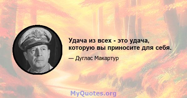 Удача из всех - это удача, которую вы приносите для себя.