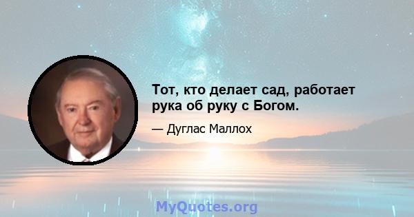 Тот, кто делает сад, работает рука об руку с Богом.