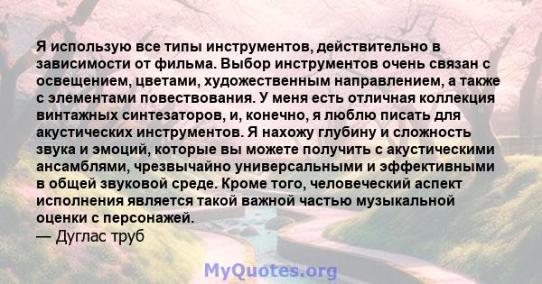 Я использую все типы инструментов, действительно в зависимости от фильма. Выбор инструментов очень связан с освещением, цветами, художественным направлением, а также с элементами повествования. У меня есть отличная