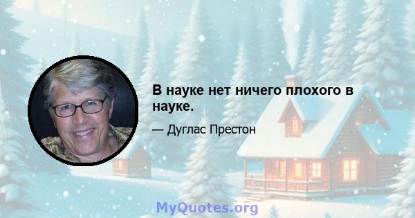 В науке нет ничего плохого в науке.