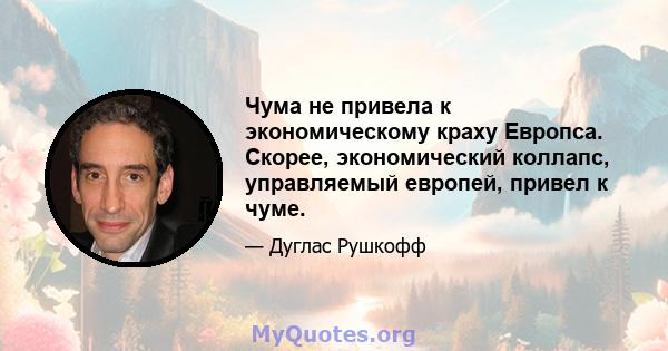 Чума не привела к экономическому краху Европса. Скорее, экономический коллапс, управляемый европей, привел к чуме.