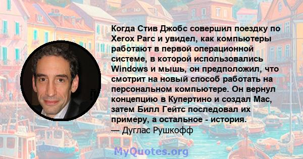 Когда Стив Джобс совершил поездку по Xerox Parc и увидел, как компьютеры работают в первой операционной системе, в которой использовались Windows и мышь, он предположил, что смотрит на новый способ работать на