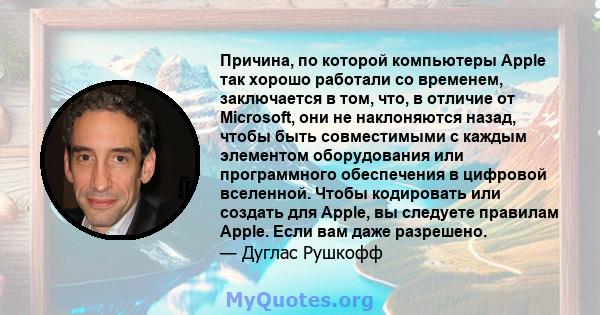 Причина, по которой компьютеры Apple так хорошо работали со временем, заключается в том, что, в отличие от Microsoft, они не наклоняются назад, чтобы быть совместимыми с каждым элементом оборудования или программного