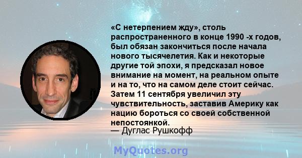 «С нетерпением жду», столь распространенного в конце 1990 -х годов, был обязан закончиться после начала нового тысячелетия. Как и некоторые другие той эпохи, я предсказал новое внимание на момент, на реальном опыте и на 