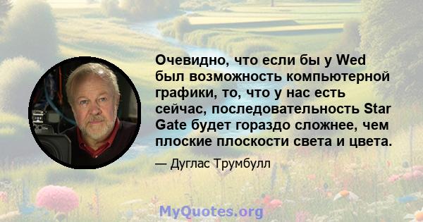 Очевидно, что если бы у Wed был возможность компьютерной графики, то, что у нас есть сейчас, последовательность Star Gate будет гораздо сложнее, чем плоские плоскости света и цвета.