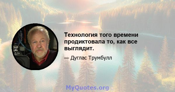 Технология того времени продиктовала то, как все выглядит.