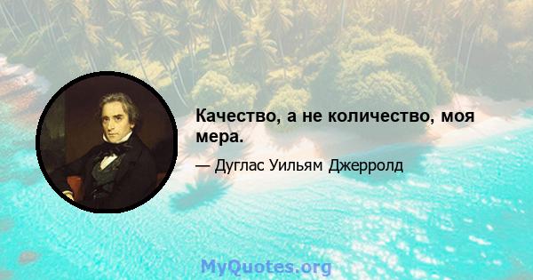 Качество, а не количество, моя мера.