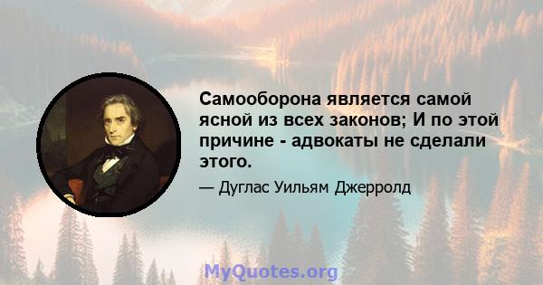 Самооборона является самой ясной из всех законов; И по этой причине - адвокаты не сделали этого.