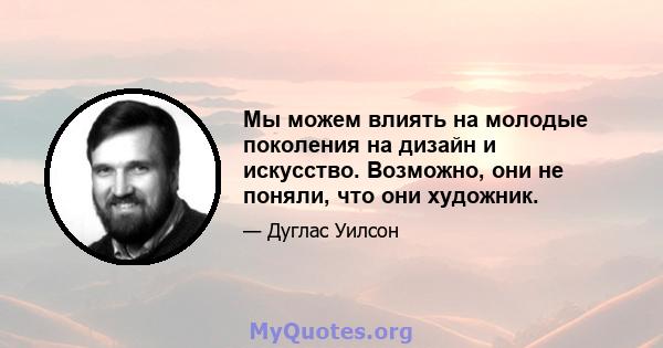 Мы можем влиять на молодые поколения на дизайн и искусство. Возможно, они не поняли, что они художник.