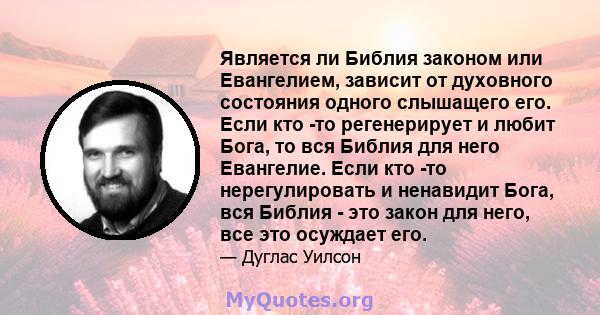 Является ли Библия законом или Евангелием, зависит от духовного состояния одного слышащего его. Если кто -то регенерирует и любит Бога, то вся Библия для него Евангелие. Если кто -то нерегулировать и ненавидит Бога, вся 