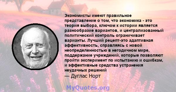 Экономисты имеют правильное представление о том, что экономика - это теория выбора, ключом к истории является разнообразие вариантов, и централизованный политический контроль ограничивает варианты. Лучший рецепт-это