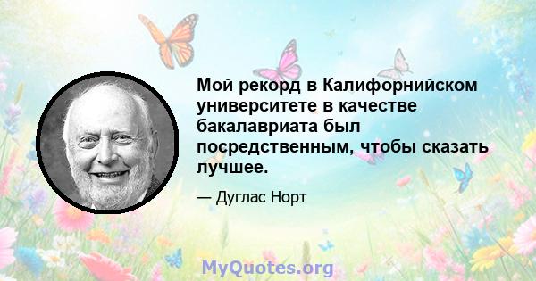 Мой рекорд в Калифорнийском университете в качестве бакалавриата был посредственным, чтобы сказать лучшее.