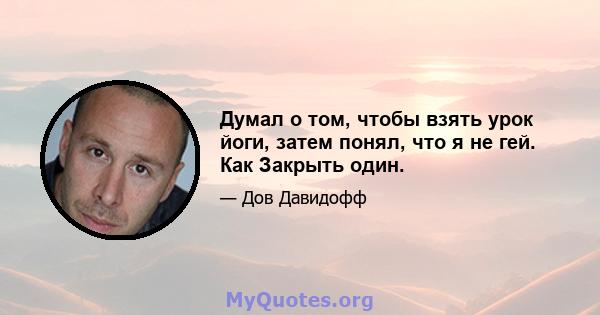 Думал о том, чтобы взять урок йоги, затем понял, что я не гей. Как Закрыть один.