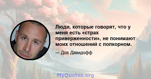 Люди, которые говорят, что у меня есть «страх приверженности», не понимают моих отношений с попкорном.