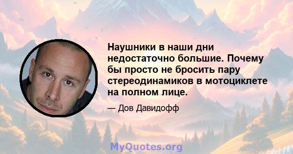 Наушники в наши дни недостаточно большие. Почему бы просто не бросить пару стереодинамиков в мотоциклете на полном лице.