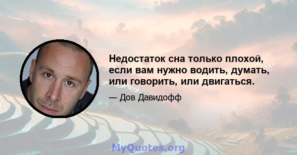 Недостаток сна только плохой, если вам нужно водить, думать, или говорить, или двигаться.