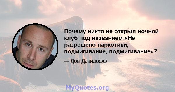 Почему никто не открыл ночной клуб под названием «Не разрешено наркотики, подмигивание, подмигивание»?