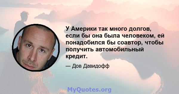 У Америки так много долгов, если бы она была человеком, ей понадобился бы соавтор, чтобы получить автомобильный кредит.