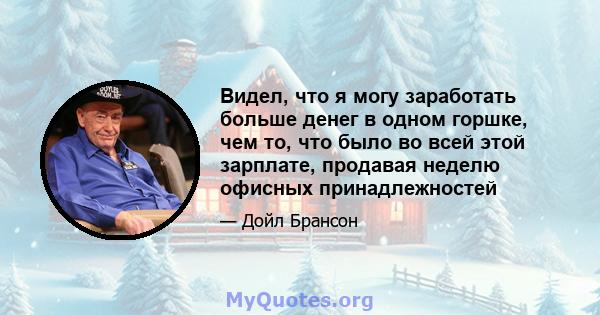 Видел, что я могу заработать больше денег в одном горшке, чем то, что было во всей этой зарплате, продавая неделю офисных принадлежностей