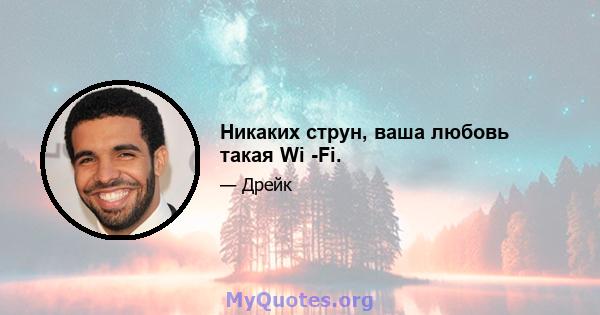 Никаких струн, ваша любовь такая Wi -Fi.