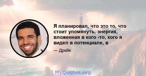 Я планировал, что это то, что стоит упомянуть, энергия, вложенная в кого -то, кого я видел в потенциале, в