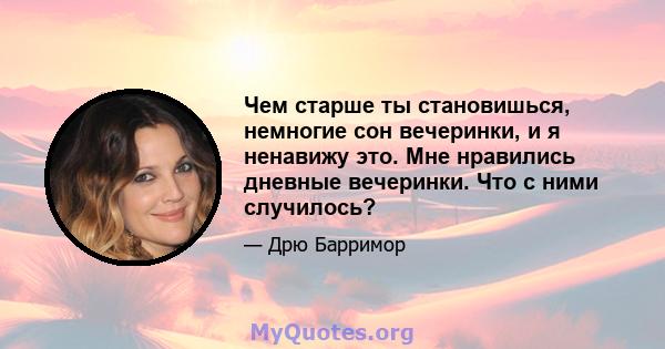 Чем старше ты становишься, немногие сон вечеринки, и я ненавижу это. Мне нравились дневные вечеринки. Что с ними случилось?