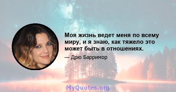 Моя жизнь ведет меня по всему миру, и я знаю, как тяжело это может быть в отношениях.