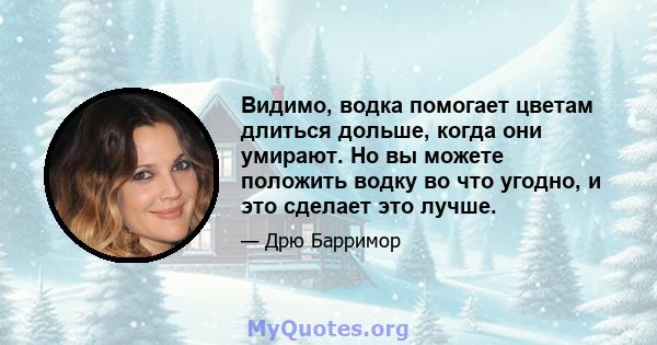 Видимо, водка помогает цветам длиться дольше, когда они умирают. Но вы можете положить водку во что угодно, и это сделает это лучше.