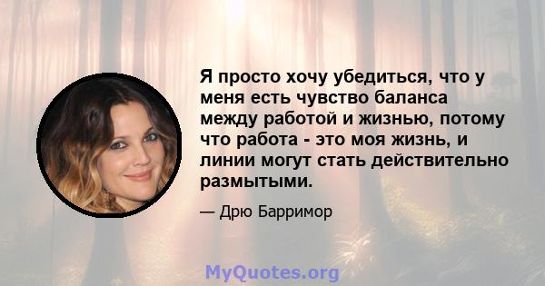 Я просто хочу убедиться, что у меня есть чувство баланса между работой и жизнью, потому что работа - это моя жизнь, и линии могут стать действительно размытыми.