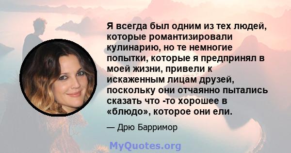 Я всегда был одним из тех людей, которые романтизировали кулинарию, но те немногие попытки, которые я предпринял в моей жизни, привели к искаженным лицам друзей, поскольку они отчаянно пытались сказать что -то хорошее в 