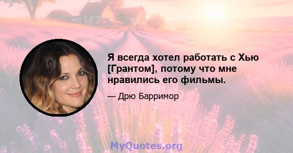 Я всегда хотел работать с Хью [Грантом], потому что мне нравились его фильмы.