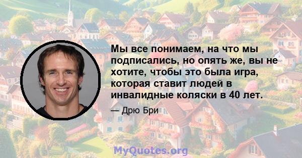 Мы все понимаем, на что мы подписались, но опять же, вы не хотите, чтобы это была игра, которая ставит людей в инвалидные коляски в 40 лет.