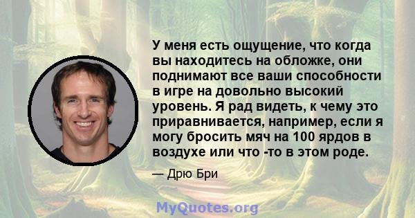 У меня есть ощущение, что когда вы находитесь на обложке, они поднимают все ваши способности в игре на довольно высокий уровень. Я рад видеть, к чему это приравнивается, например, если я могу бросить мяч на 100 ярдов в