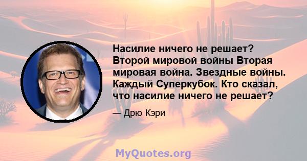 Насилие ничего не решает? Второй мировой войны Вторая мировая война. Звездные войны. Каждый Суперкубок. Кто сказал, что насилие ничего не решает?