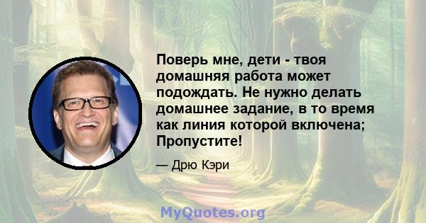 Поверь мне, дети - твоя домашняя работа может подождать. Не нужно делать домашнее задание, в то время как линия которой включена; Пропустите!