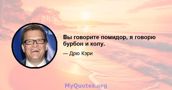 Вы говорите помидор, я говорю бурбон и колу.