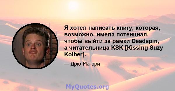 Я хотел написать книгу, которая, возможно, имела потенциал, чтобы выйти за рамки Deadspin, а читательница KSK [Kissing Suzy Kolber].