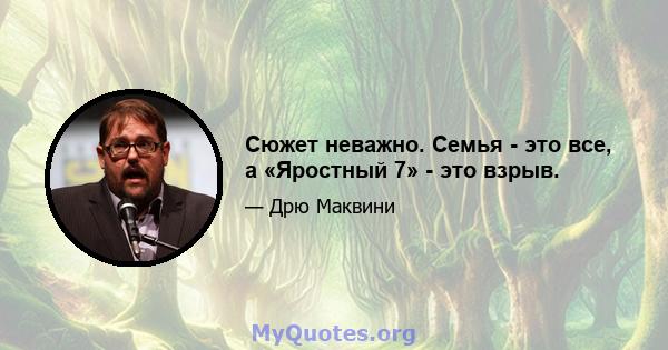 Сюжет неважно. Семья - это все, а «Яростный 7» - это взрыв.