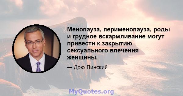 Менопауза, перименопауза, роды и грудное вскармливание могут привести к закрытию сексуального влечения женщины.