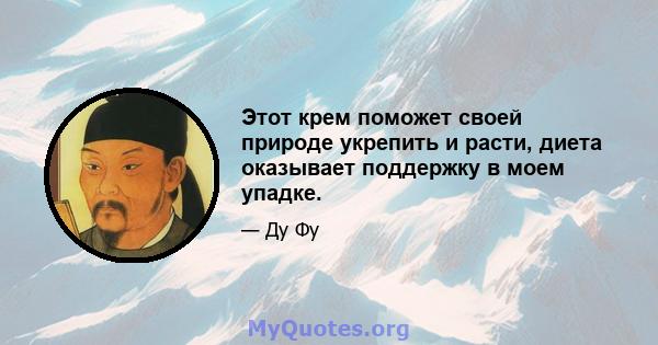 Этот крем поможет своей природе укрепить и расти, диета оказывает поддержку в моем упадке.