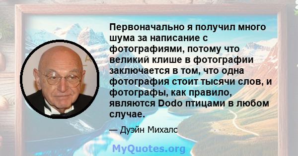 Первоначально я получил много шума за написание с фотографиями, потому что великий клише в фотографии заключается в том, что одна фотография стоит тысячи слов, и фотографы, как правило, являются Dodo птицами в любом