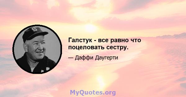 Галстук - все равно что поцеловать сестру.