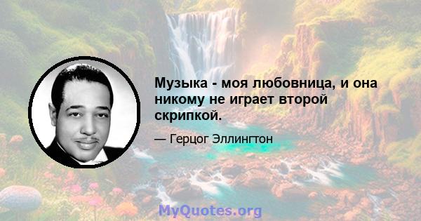 Музыка - моя любовница, и она никому не играет второй скрипкой.