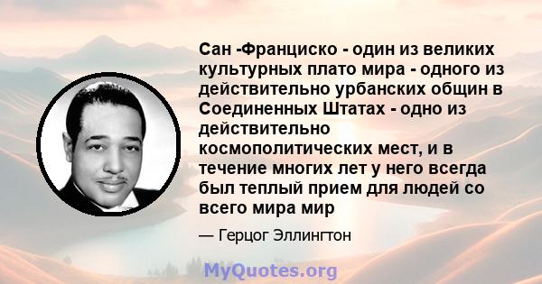 Сан -Франциско - один из великих культурных плато мира - одного из действительно урбанских общин в Соединенных Штатах - одно из действительно космополитических мест, и в течение многих лет у него всегда был теплый прием 